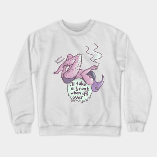 I'll Take a Break when it's Over Crewneck Sweatshirt